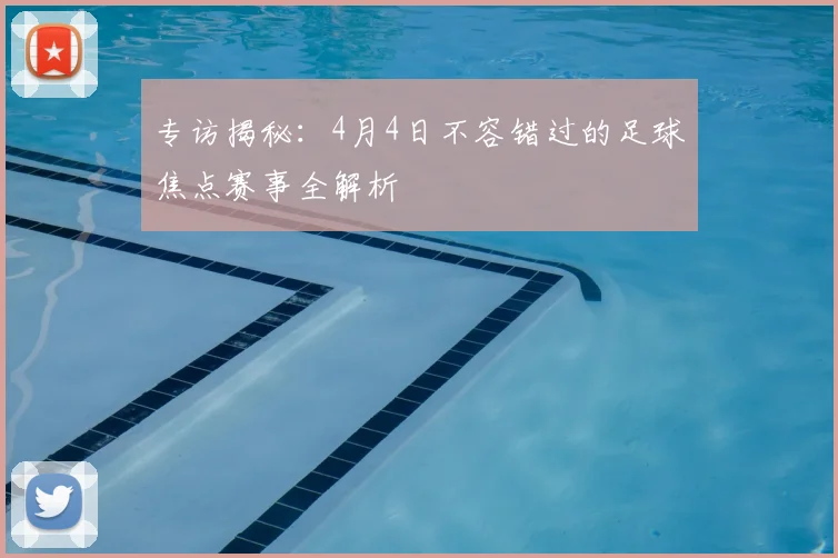 专访揭秘：4月4日不容错过的足球焦点赛事全解析